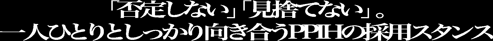 「否定しない」「見捨てない」。一人ひとりとしっかり向き合うPPIHの採用スタンス